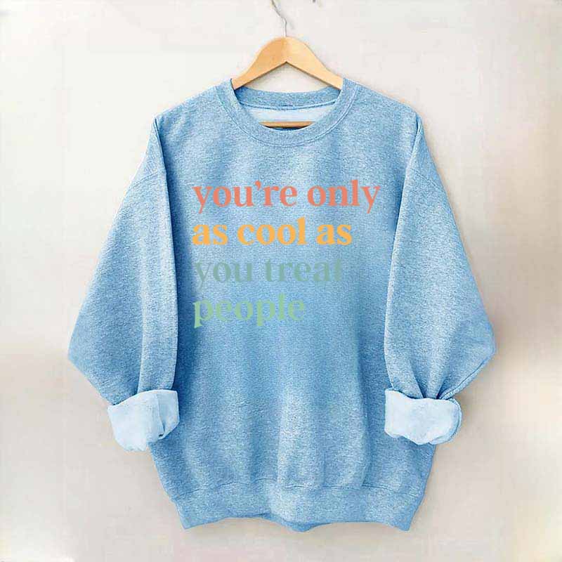 You're Only As Cool As You Treat People Sweatshirt