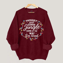 Christmas Probably Just Gonna Jingle Some Of The Way I'm Tired Sweatshirt