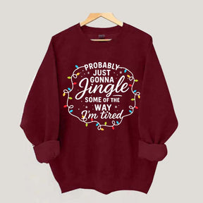 Christmas Probably Just Gonna Jingle Some Of The Way I'm Tired Sweatshirt