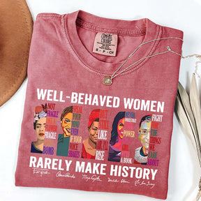 Well Behaved Women Rarely Make History T-Shirt