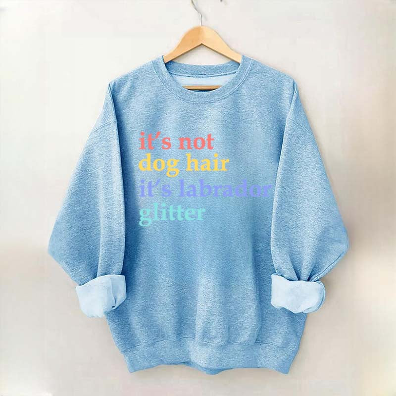 It's Not Dog Hair It's A Labrador Glitter Sweatshirt