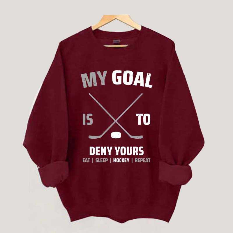 My Goal Is To Deny Yours Hockey Sweatshirt