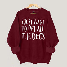 I Just Want To Pet All The Dogs Sweatshirt