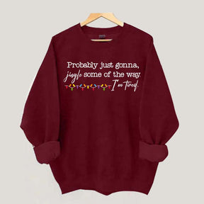 Probably Just Gonna Jingle Some Of The Way I'm Tired Christmas Sweatshirt