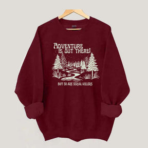 Cute Adventure Is Out There but So Are Serial Killers Sweatshirt