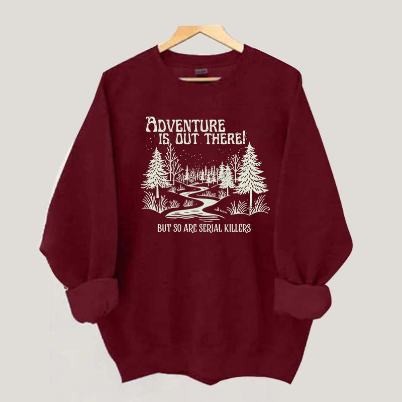 Cute Adventure Is Out There but So Are Serial Killers Sweatshirt