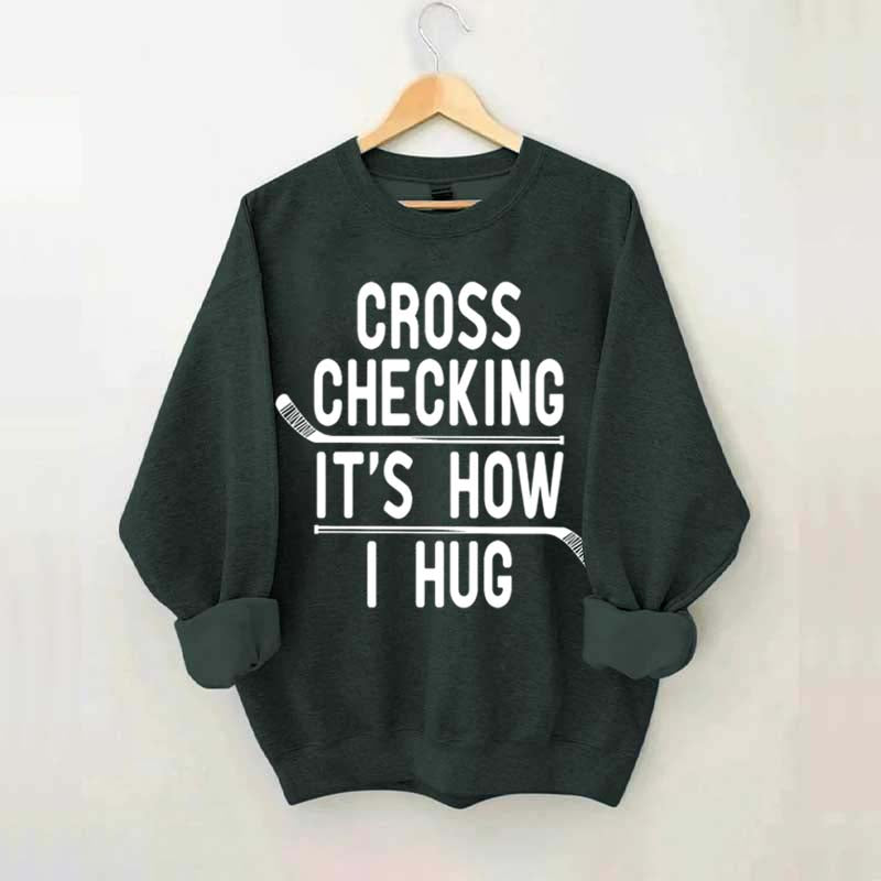 Cross Checking It's How I Hug Sweatshirt