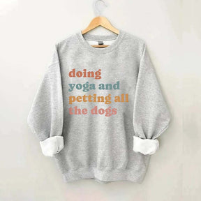 Doing Yoga And Petting All The Dogs Sweatshirt