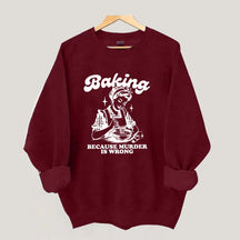 Baking Because Murder Is Wrong Sweatshirt