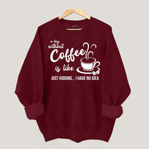 A Day Without Coffee Is Like Funny Coffee Lover Sweatshirt