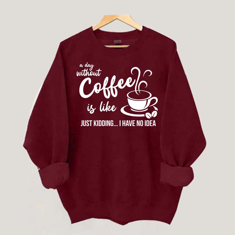 A Day Without Coffee Is Like Funny Coffee Lover Sweatshirt