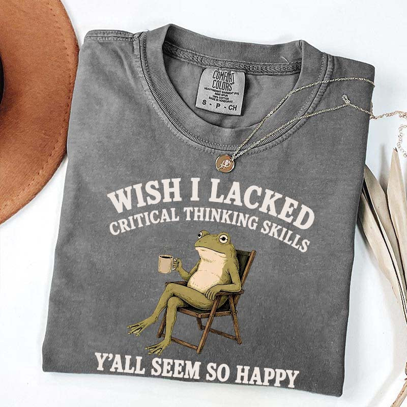 Wish I Lacked Critical Thinking Skills Y'all Seem So Happy Introvert T-Shirt
