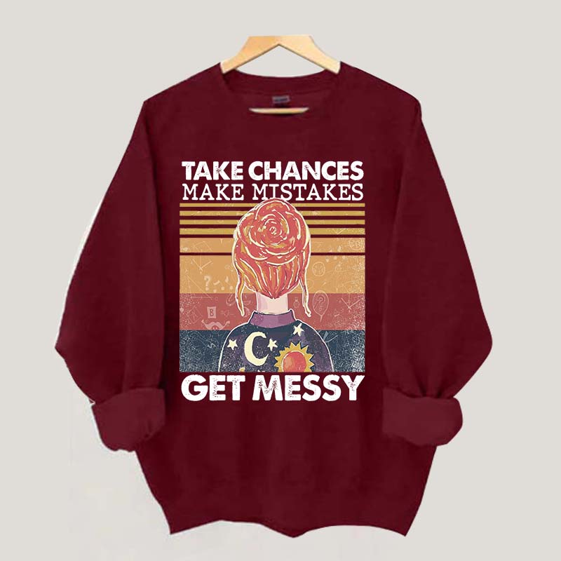 Take Chances Make Mistakes Get Messy Sweatshirt
