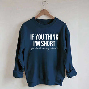If You Think I'm Short You Should See My Patience Sweatshirt