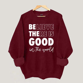 Believe There is Good in the World Sweatshirt