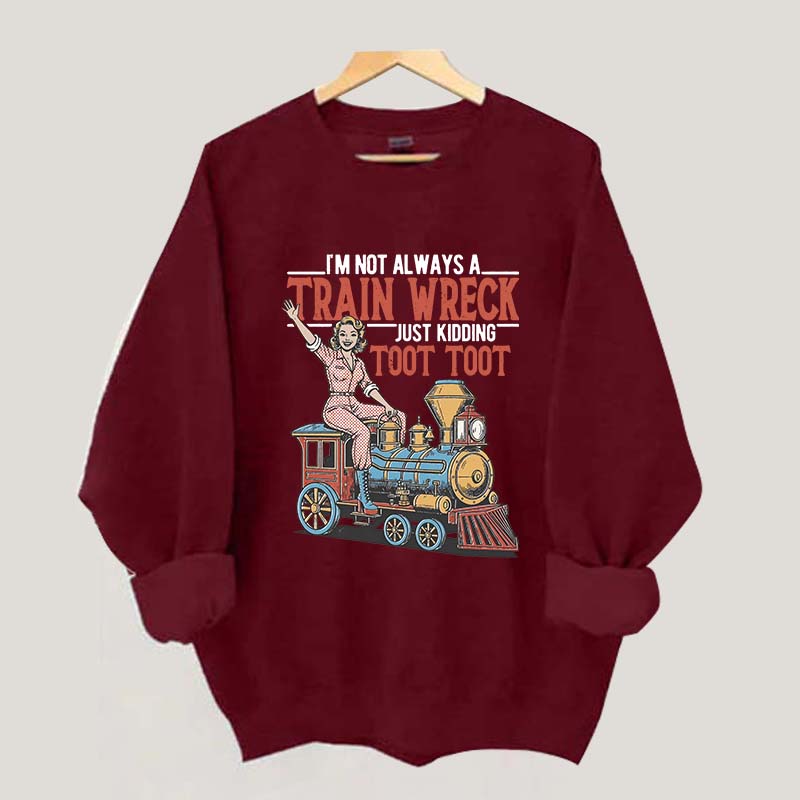 I'm Not Always A Train Wreck Sweatshirt