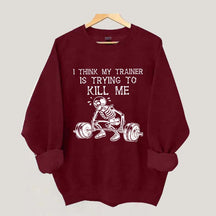 I Think My Trainer Is Trying To Kill Me Sweatshirt
