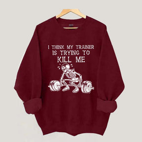 I Think My Trainer Is Trying To Kill Me Sweatshirt