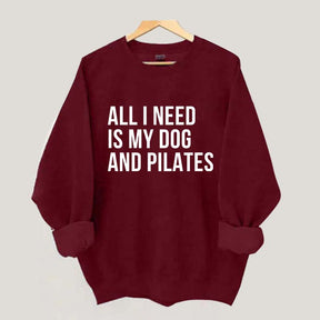 All I Need Is My Dog And Pilates Sweatshirt