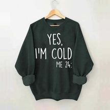 Yes, I'm Cold Sweatshirt