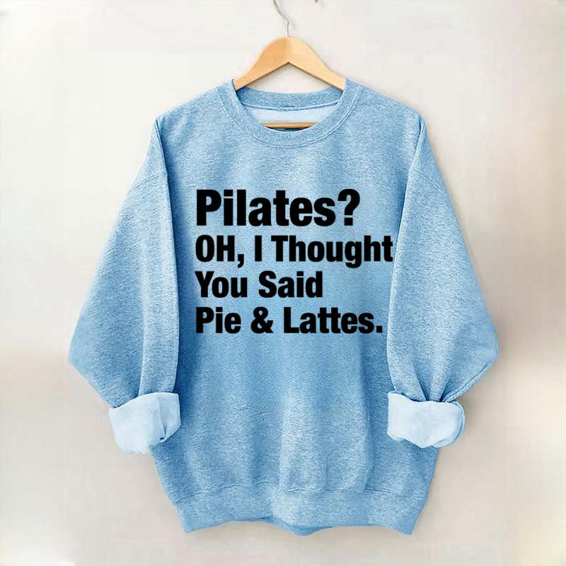Pilates Oh I Thought You Said Pie & Lattes Sweatshirt
