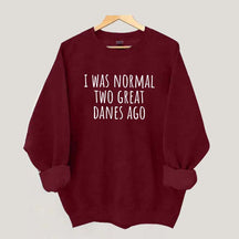 I Was Normal Two Great Danes Ago Dog Lover Sweatshirt