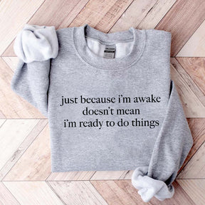 Just Because I'm Awake Doesn't Mean I'm Ready To Do Things Funny Sarcastic Sweatshirt