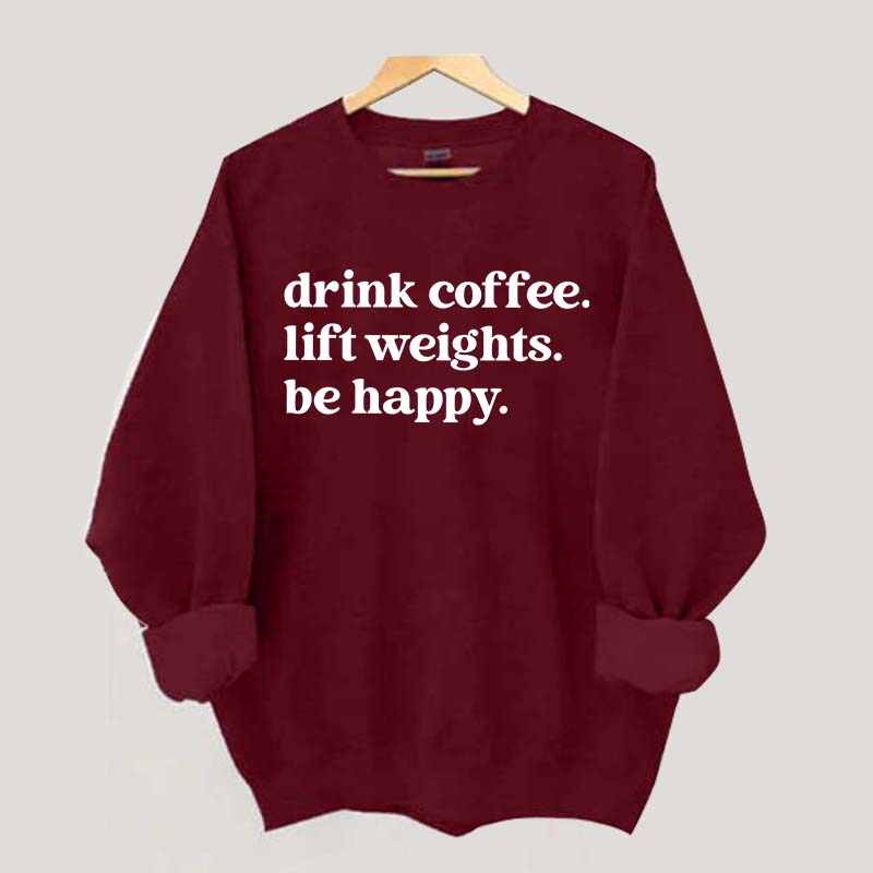 Drink Coffee Lift Weights Be Happy Sweatshirt
