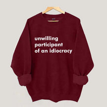 Unwilling Participant of an Idiocracy Sweatshirt