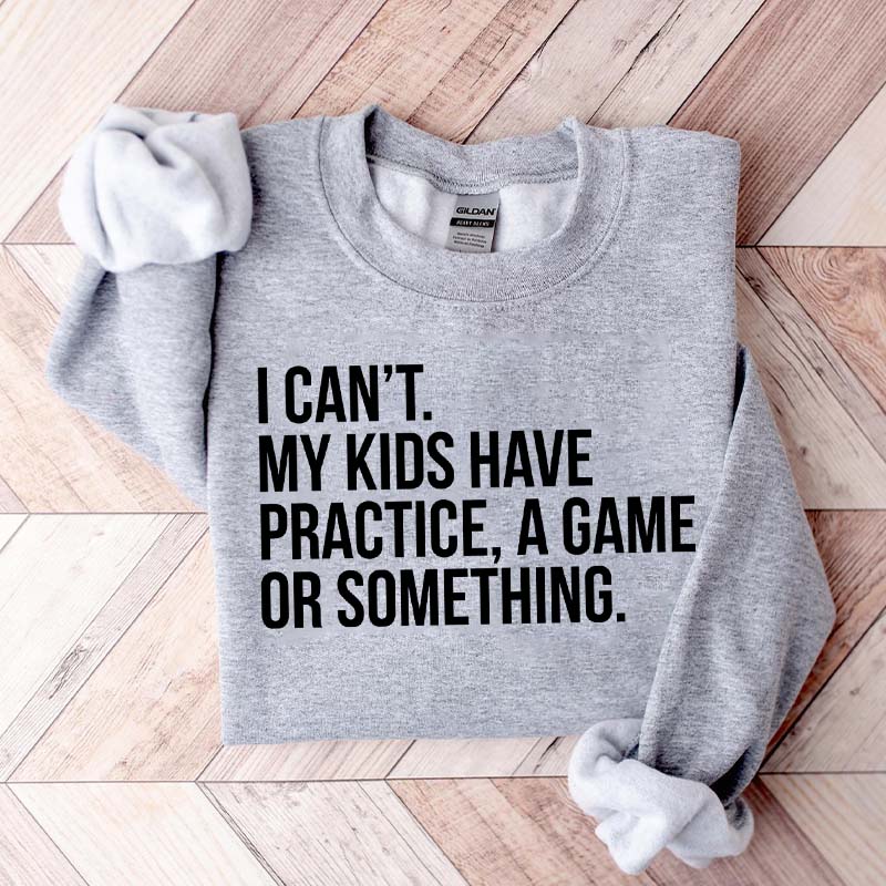 Funny I Can't My Kids Have Practice Sweatshirt