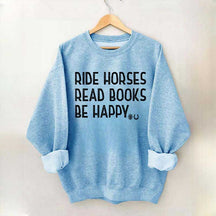 Ride Horses Read Books Be Happy Sweatshirt
