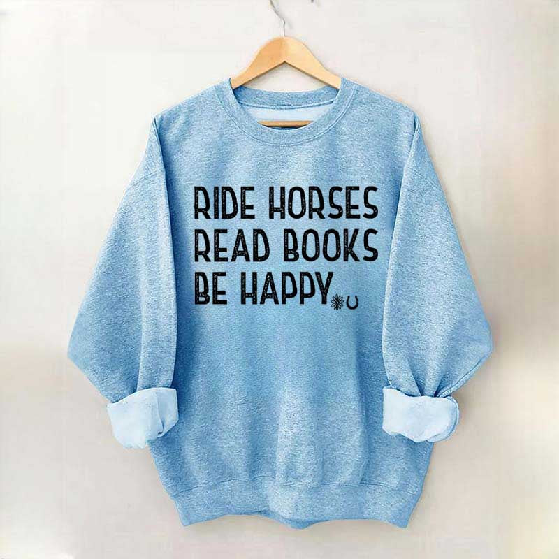 Ride Horses Read Books Be Happy Sweatshirt