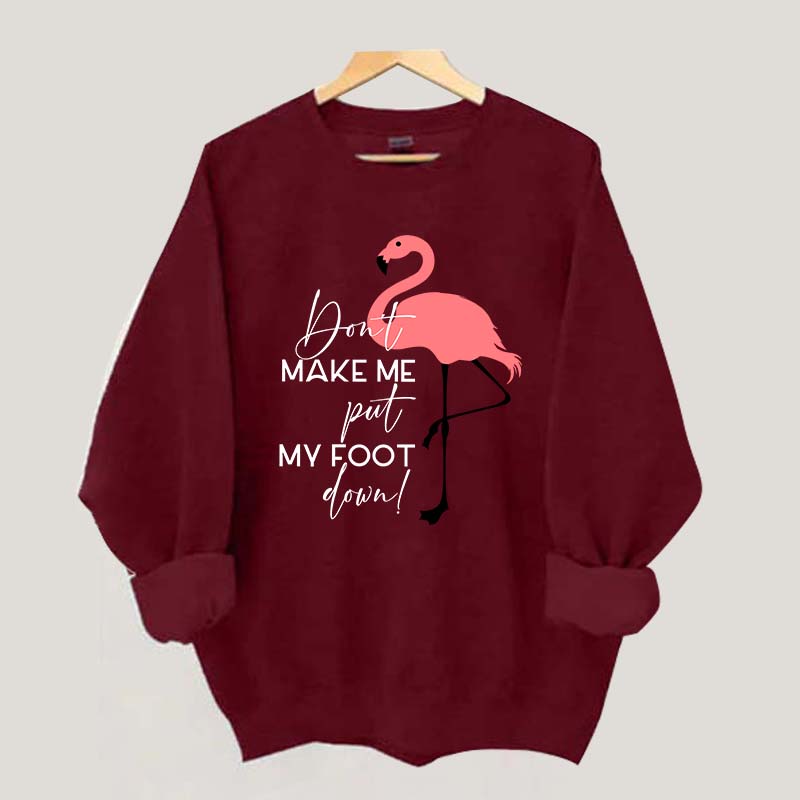Don't Make Me Put My Foot Down Flamingo Sweatshirt