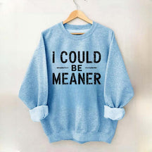 I Could Be Meaner Sweatshirt