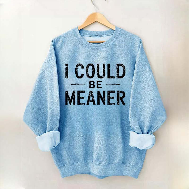I Could Be Meaner Sweatshirt