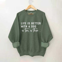 Life Is Better With A Dog Or Two Or Three Sweatshirt