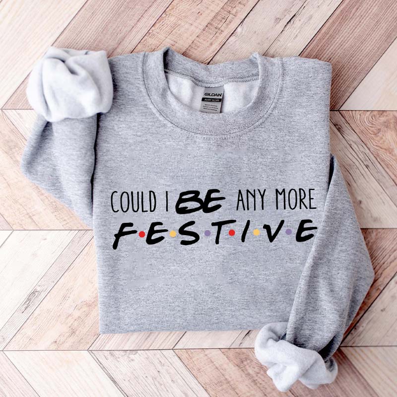 Christmas Could I Be Any More Festive Sweatshirt