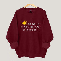 The World Is A Better Place With You In It Fun Sweatshirt