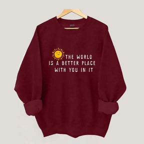 The World Is A Better Place With You In It Fun Sweatshirt