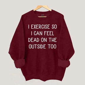 Minimalist I Exercise So I Can Feel Dead On The Outside Too Sweatshirt