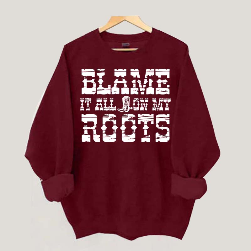 Blame it All on My Roots Country Music Sweatshirt