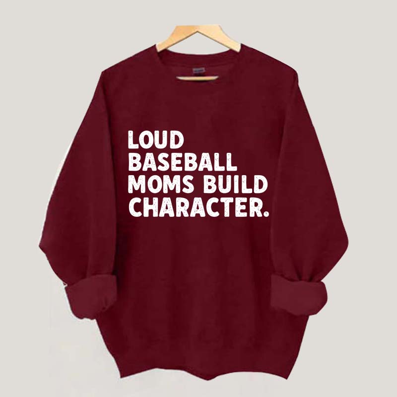 Loud Baseball Moms Build Character Sweatshirt