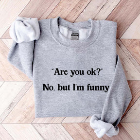 Are You Ok No But I'm Funny Sweatshirt