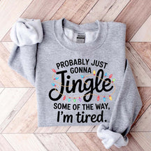 Cute Probably Just Gonna Jingle Some Of The Way I'm Tired Xmas Sweatshirt