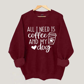 All I Need Is Coffee And My Dog Sweatshirt