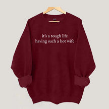 It's a Tough Life Having Such a Hot Wife Sweatshirt