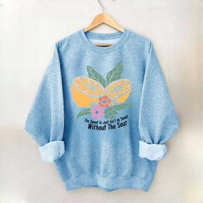 The Sweet Is Just Isn't As Sweet Without The Sour Sweatshirt