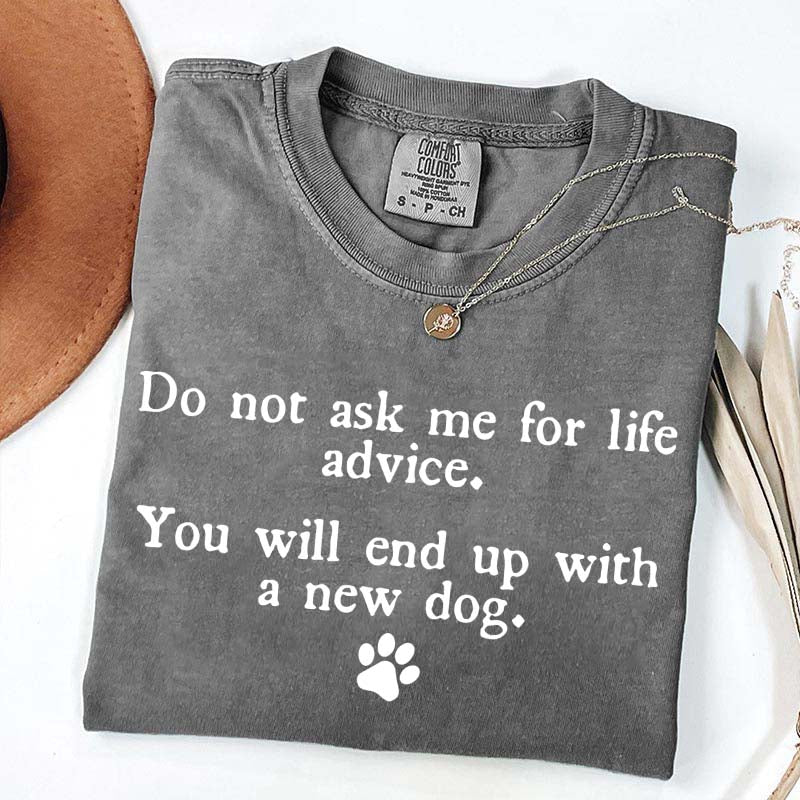 Do Not Ask Me For Life Advice Dog Lover T-Shirt
