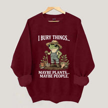 I Bury Things Maybe Plants Maybe People Sweatshirt