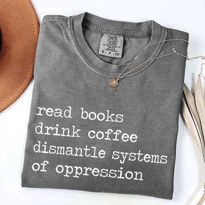 Minimalist Read Books Drink Coffee Dismantle Systems of Oppression T-Shirt